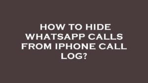 Read more about the article How to Remove WhatsApp Calls From iPhone Call Log