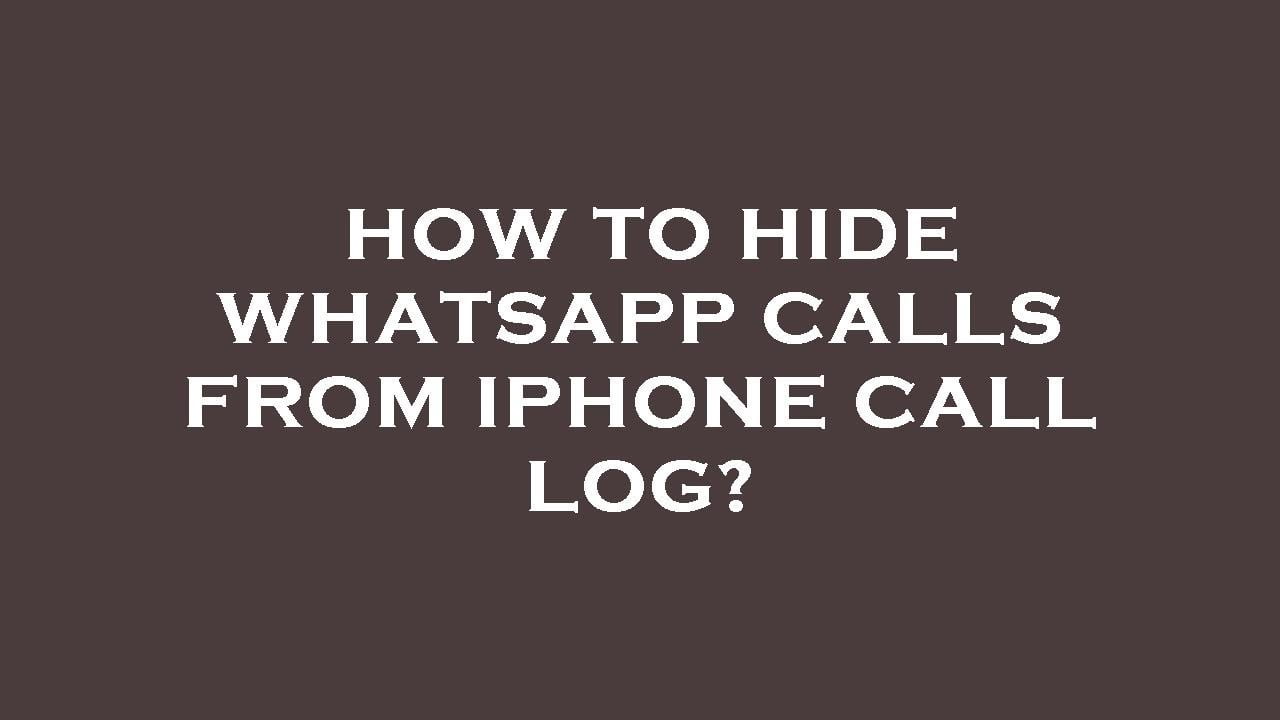 How To Remove WhatsApp Calls From iPhone Call Log